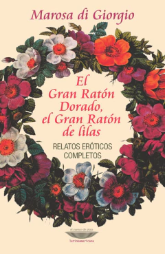 El Gran Ratón Dorado, El Gran Raton De Lilas: Relatos Eróticos Completos - Marosa Di Giorgio