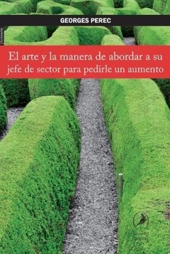 El Arte Y La Manera De Abordar A Su Jefe De Sección Para Pedirle Un Aumento - Perec, Georges