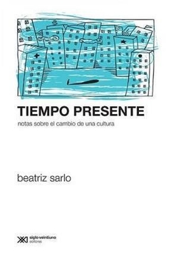 Tiempo Presente. Notas Sobre El Cambio De Una Cultura - Beatriz Sarlo