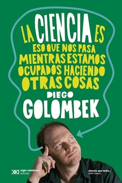 Ciencia Es Eso Que Nos Pasa Mientras Estamos - Golombek, Diego