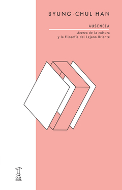Ausencia. Acerca De La Cultura Y La Filosofía Del Lejano Oriente - Byung-Chul Han