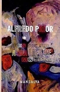 Cómo Resucitar A Una Liebre Muerta - Alfredo Prior