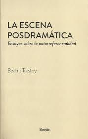 La Escena Posdramática: Ensayos Sobre La Autorreferencialidad - Beatriz Trastoy