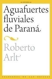 Aguafuertes Fluviales De Parana - Roberto Arlt