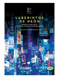 Laberintos De Neón. Nuevas Voces De La Narrativa Coreana Contemporánea