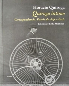 Quiroga Íntimo. Correspondencia. Diario De Viaje A París - Horacio Quiroga
