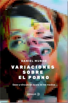 Variaciones Sobre El Porno. Sexo y vínculo en la era de los medios - Daniel Mundo