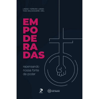 EMPODERADAS: REPENSANDO NOSSA FONTE DE PODER - Lindsei Ferreira Lanski, Thais Baldassarre Urel