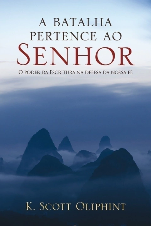 A BATALHA PERTENCE AO SENHOR - K. Scott Oliphint