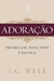 ADORAÇÃO - Prioridade, Princípios e Prática - J. C. RYLE