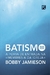 BATISMO - A porta de entrada na membresia da igreja - Bobby Jamieson