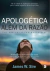 APOLOGÉTICA ALÉM DA RAZÃO