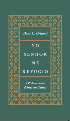 NO SENHOR ME REFUGIO: 150 devocionais diários nos salmos - Dane Ortlund
