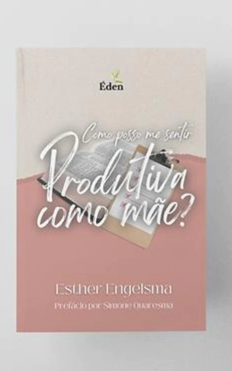 COMO POSSO ME SENTIR PRODUTIVA COMO MÃE? - Esther Engelsma