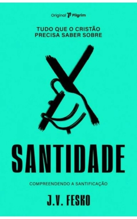 TUDO QUE O CRISTÃO PRECISA SABER SOBRE SANTIDADE - J. V. Fesko