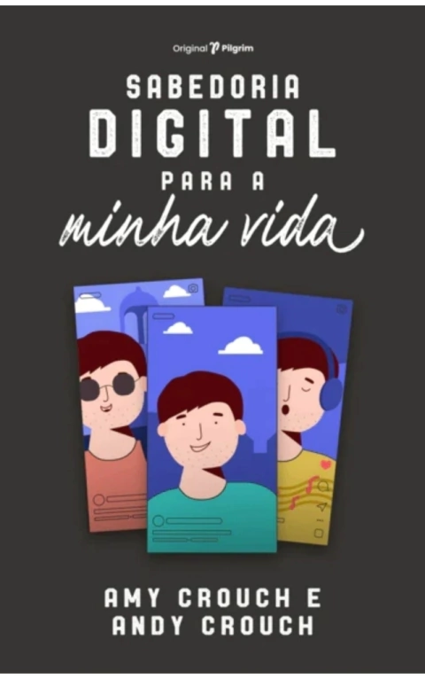 SABEDORIA DIGITAL PARA MINHA VIDA - Andy Crouch, Amy Crouch