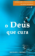 O DEUS QUE CURA - Série estudos sobre a teologia bíblica do Antigo Testamento - Michael L. Brown