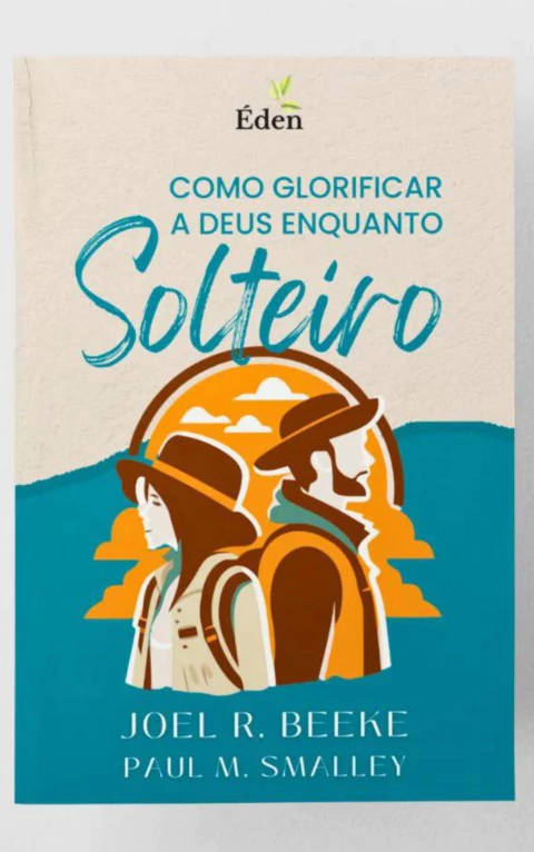 COMO GLORIFICAR A DEUS ENQUANTO SOLTEIRO - Joel R. Beeke e Paul M. Smalley