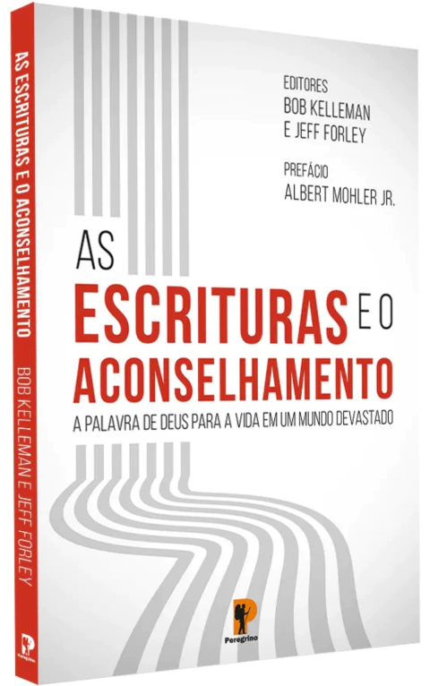 AS ESCRITURAS E O ACONSELHAMENTO: a palavra de Deus para a vida em um mundo devastado - Bob Kellemen e Jeff Forley