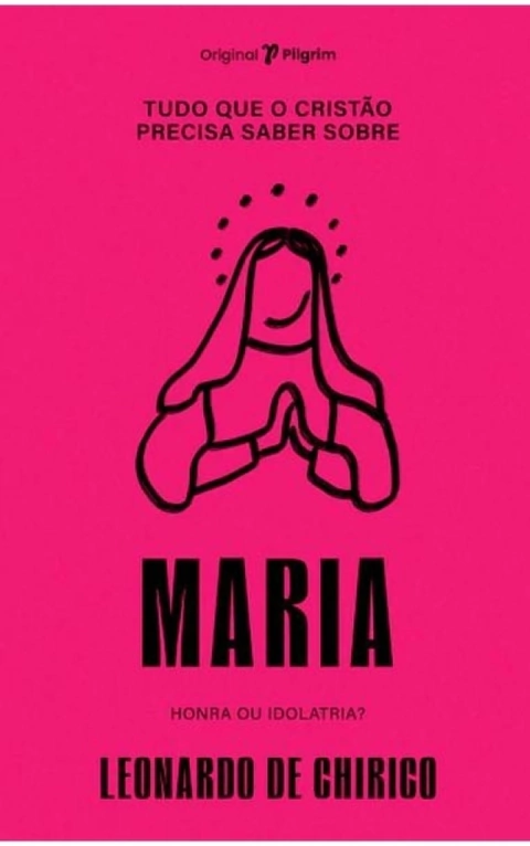 TUDO QUE O CRISTÃO PRECISA SABER SOBRE MARIA - Leonardo de Chirico