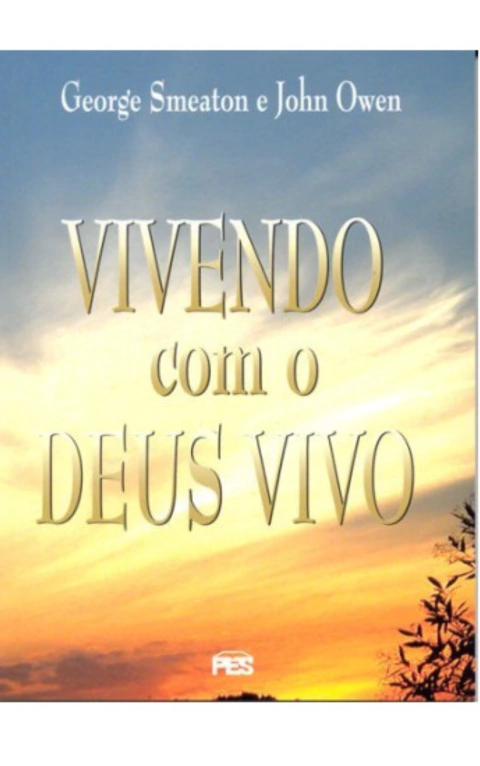 VIVENDO COM O DEUS VIVO - George Smeaton, John Owen
