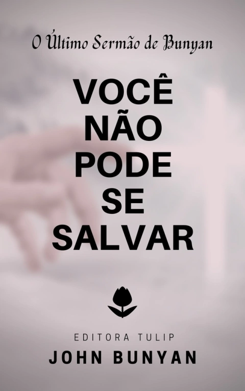 VOCÊ NÃO PODE SE SALVAR - John Bunyan