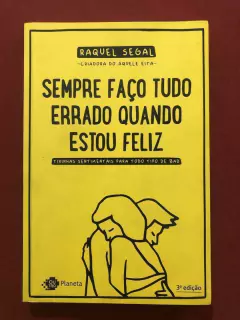 Livro - Sempre Faço Tudo Errado Quando Estou Feliz - Raquel Segal - Seminovo