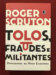 Livro - Tolos, Fraudes E Militantes - Roger Scruton - Record - Seminovo