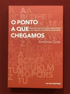 Livro - O Ponto A Que Chegamos - Antônio Gois - FGV - Seminovo