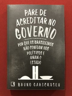 Livro - Pare De Acreditar No Governo - Bruno Garschagen - Seminovo