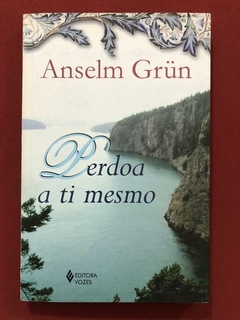 Livro - Perdoa A Ti Mesmo - Anselm Gurn - Editora Vozes