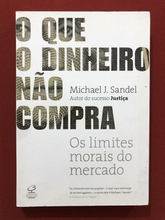 Livro - O Que O Dinheiro Não Compra - Michael J. Sandel - Seminovo