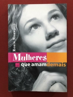 Livro - Mulheres Que Amam Demais - Robin Norwood - ARX