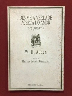 Livro - Diz-Me A Verdade Acerca Do Amor - W. H. Auden