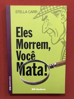 Livro - Eles Morrem, Você Mata! - Stella Carr - Ed. Moderna