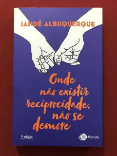 Livro - Onde Não Existir Reciprocidade - Iandê Albuquerque - Seminovo