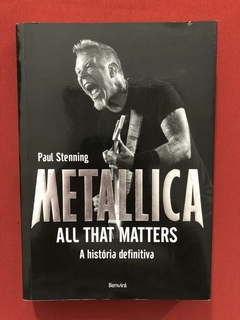 Livro - Metallica All That Matters - Paul Stenning - Benvirá