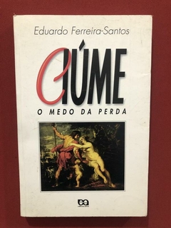 Livro - Ciúme: O Medo Da Perda - Eduardo Ferreira-Santos