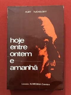 Livro - Hoje Entre Ontem E Amanhã - Kurt Tucholsky - Ed. Almedina