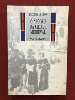 Livro - O Apogeu Da Cidade Medieval - Jacques Le Goff - Martins Fontes