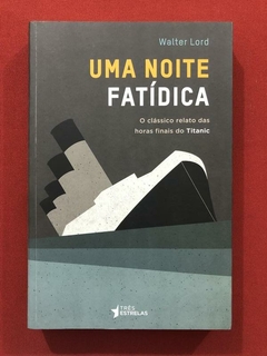 Livro - Uma Noite Fatídica - Walter Lord - Três Estrelas - Seminovo