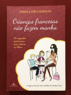 Livro - Crianças Francesas Não Fazem Manha - Pamela Druckerman - Seminovo