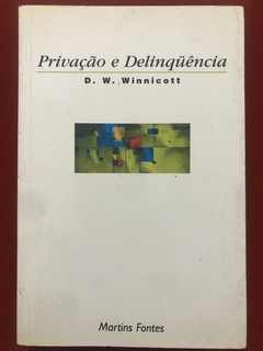 Livro - Privação E Delinquência - D. W. Winnicott - Editora Martins Fontes