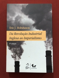 Livro - Da Revolução Industrial Inglesa Ao Imperialismo - Eric J. Hobsbawm - Seminovo