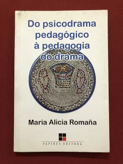 Livro - Do Psicodrama Pedagógico À Pedagogia Do Drama - Maria Alicia Romana