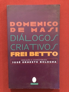 Livro - Diálogos Criativos - Frei Betto - Domenico De Masi - Ed. DeLeitura