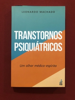 Livro - Transtornos Psiquiátricos - Leonardo Machado - Ed. FEB - Seminovo