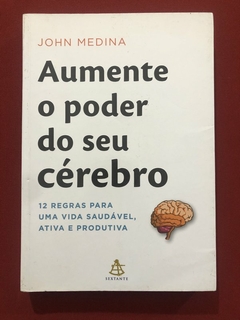 Livro - Aumente O Poder Do Seu Cérebro - John Medina - Sextante