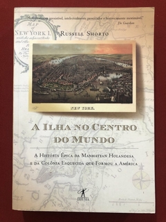 Livro - A Ilha No Centro Do Mundo - Russel Shorto - Editora Objetiva