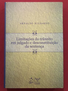 Livro - Limitações Do Trânsito Em Julgado E Desconstituição Da Sentença - Arnaldo Rizzardo